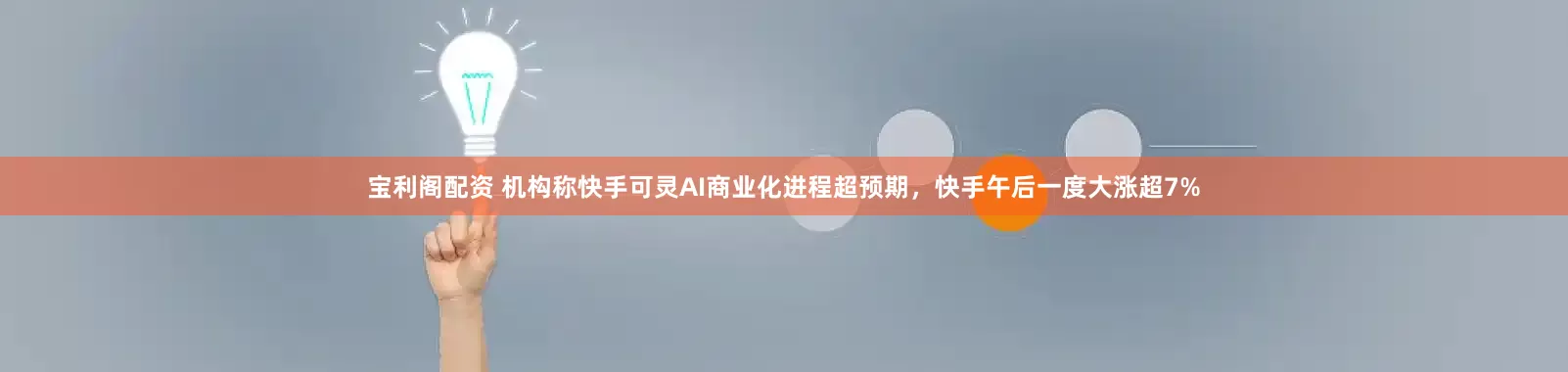宝利阁配资 机构称快手可灵AI商业化进程超预期，快手午后一度大涨超7%